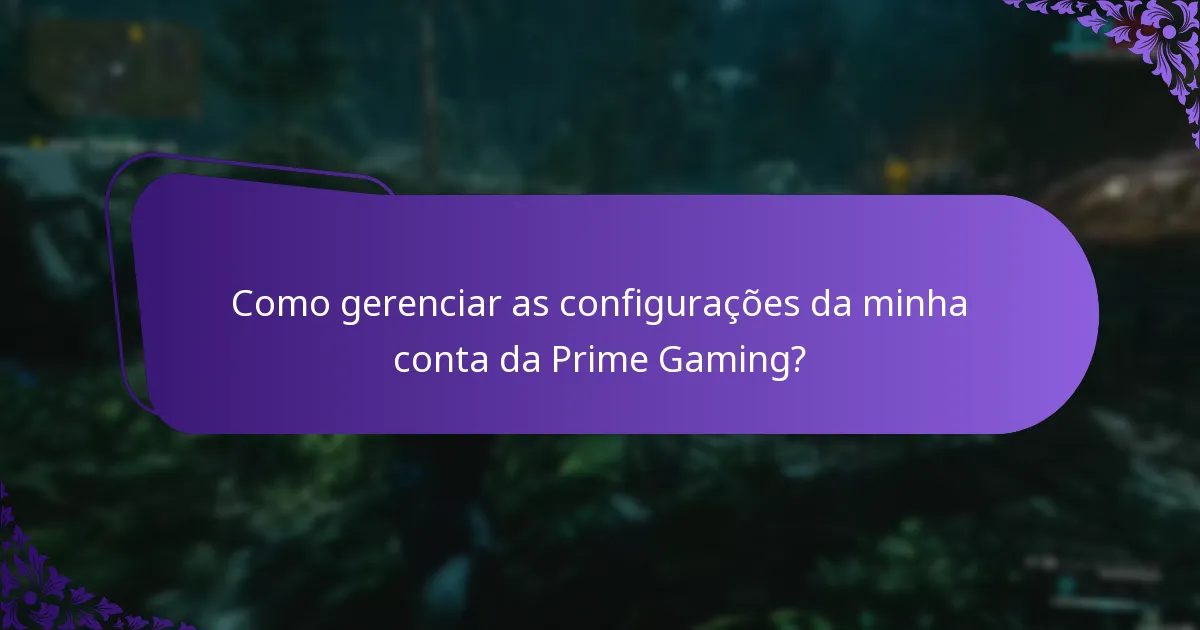 Como gerenciar as configurações da minha conta da Prime Gaming?