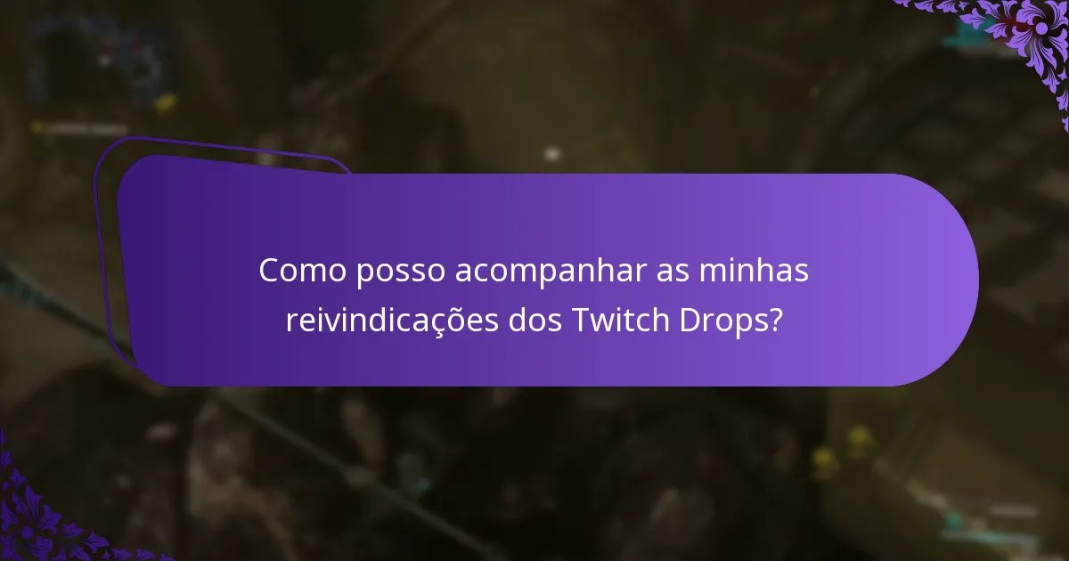 Como posso acompanhar as minhas reivindicações dos Twitch Drops?