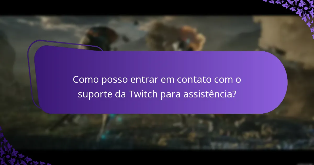 Como posso entrar em contato com o suporte da Twitch para assistência?
