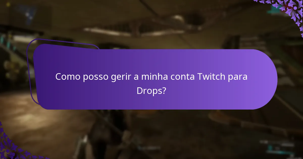 Como posso gerir a minha conta Twitch para Drops?