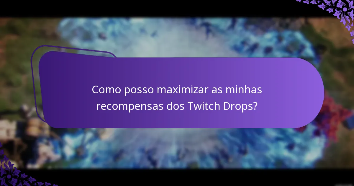 Como posso maximizar as minhas recompensas dos Twitch Drops?