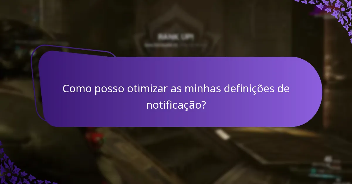 Como posso otimizar as minhas definições de notificação?