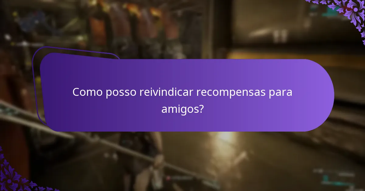 Como posso reivindicar recompensas para amigos?