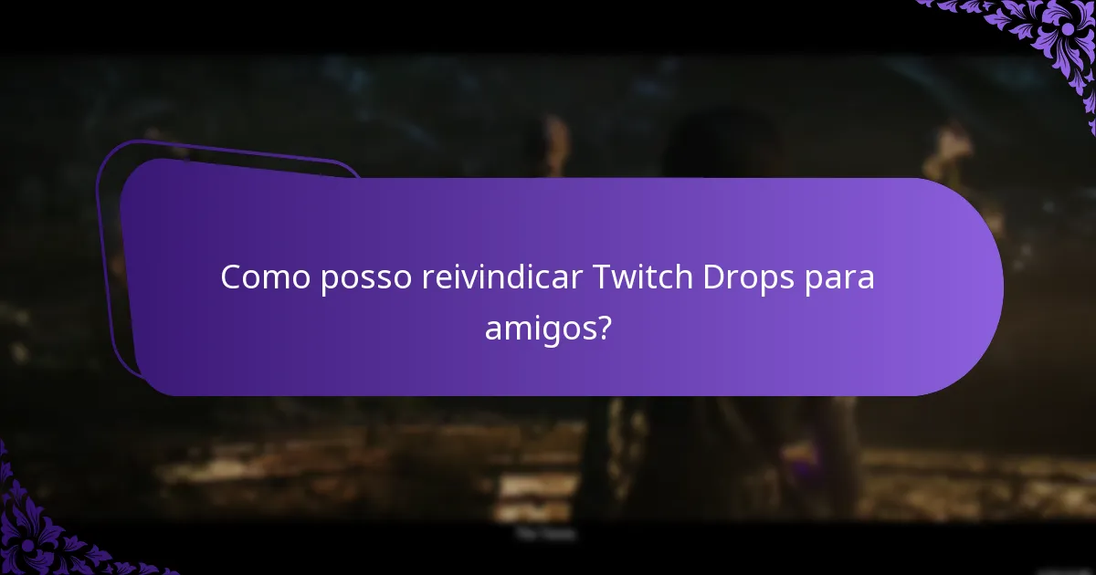 Como posso reivindicar Twitch Drops para amigos?