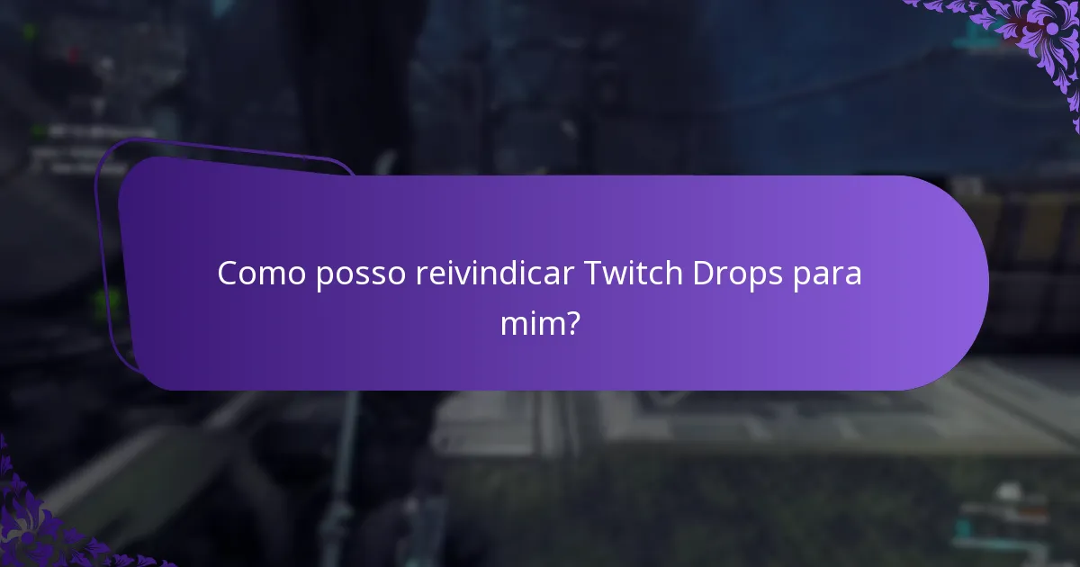 Como posso reivindicar Twitch Drops para mim?