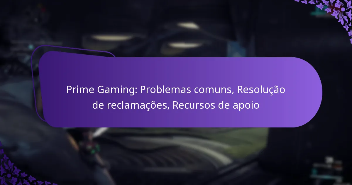 Prime Gaming: Problemas comuns, Resolução de reclamações, Recursos de apoio