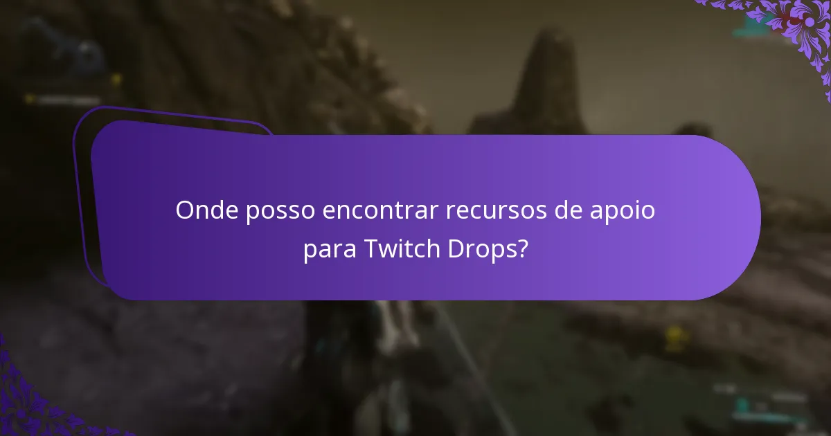 Onde posso encontrar recursos de apoio para Twitch Drops?