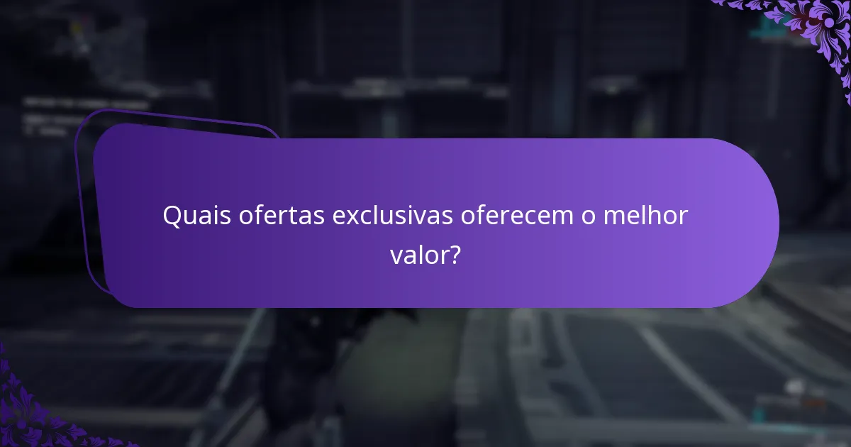 Quais ofertas exclusivas oferecem o melhor valor?