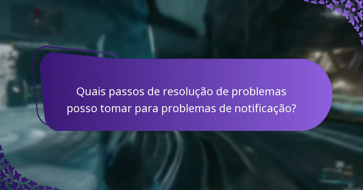 Quais passos de resolução de problemas posso tomar para problemas de notificação?
