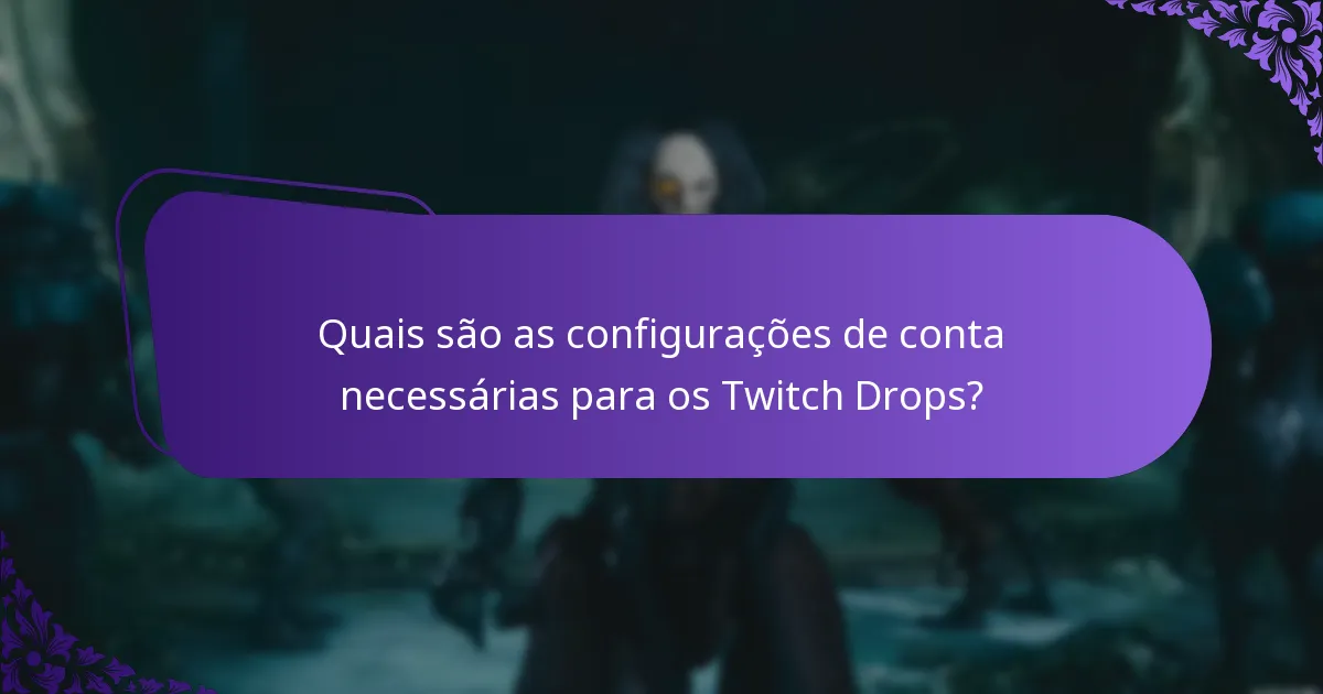 Quais são as configurações de conta necessárias para os Twitch Drops?