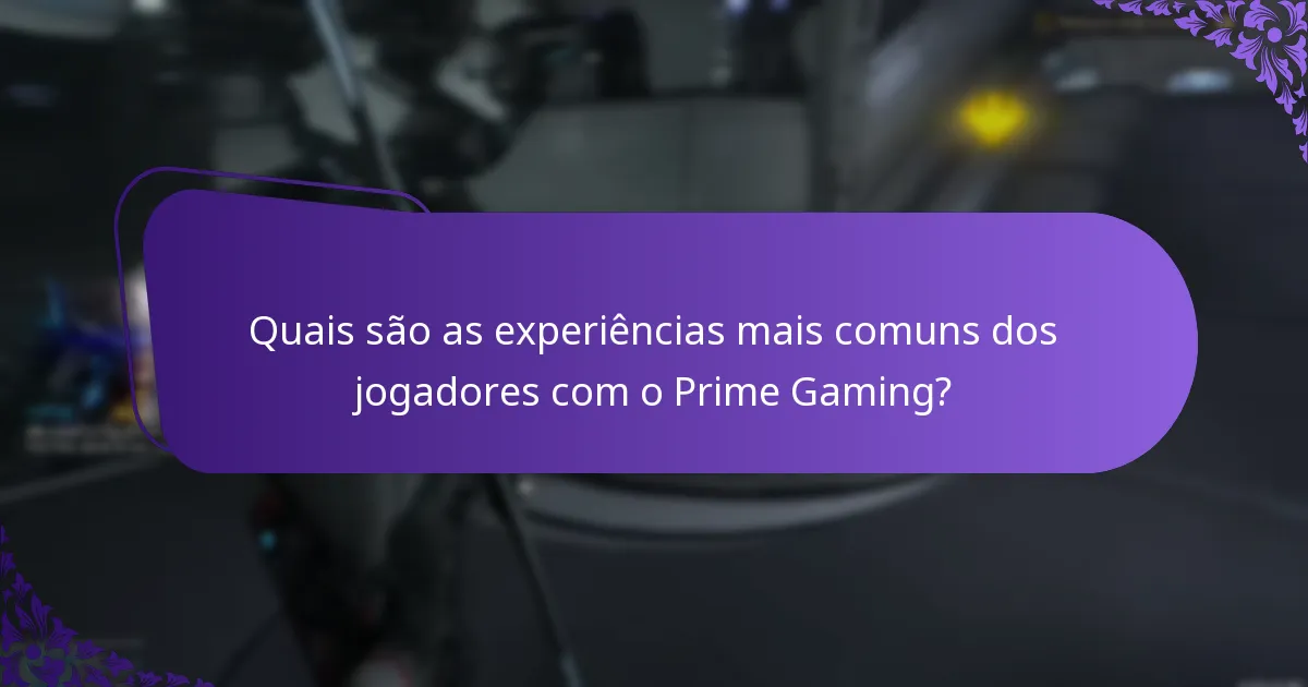 Quais são as experiências mais comuns dos jogadores com o Prime Gaming?