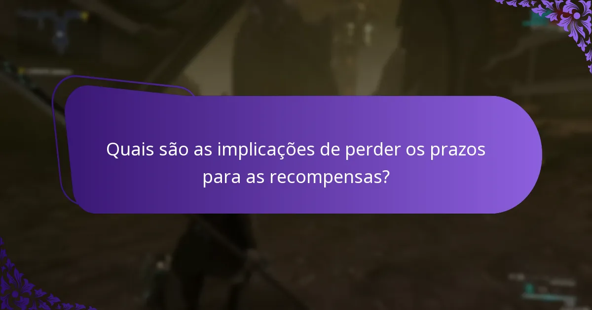 Quais são as implicações de perder os prazos para as recompensas?