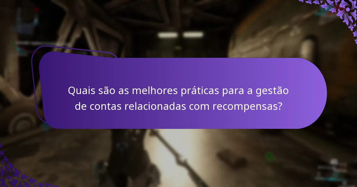 Quais são as melhores práticas para a gestão de contas relacionadas com recompensas?