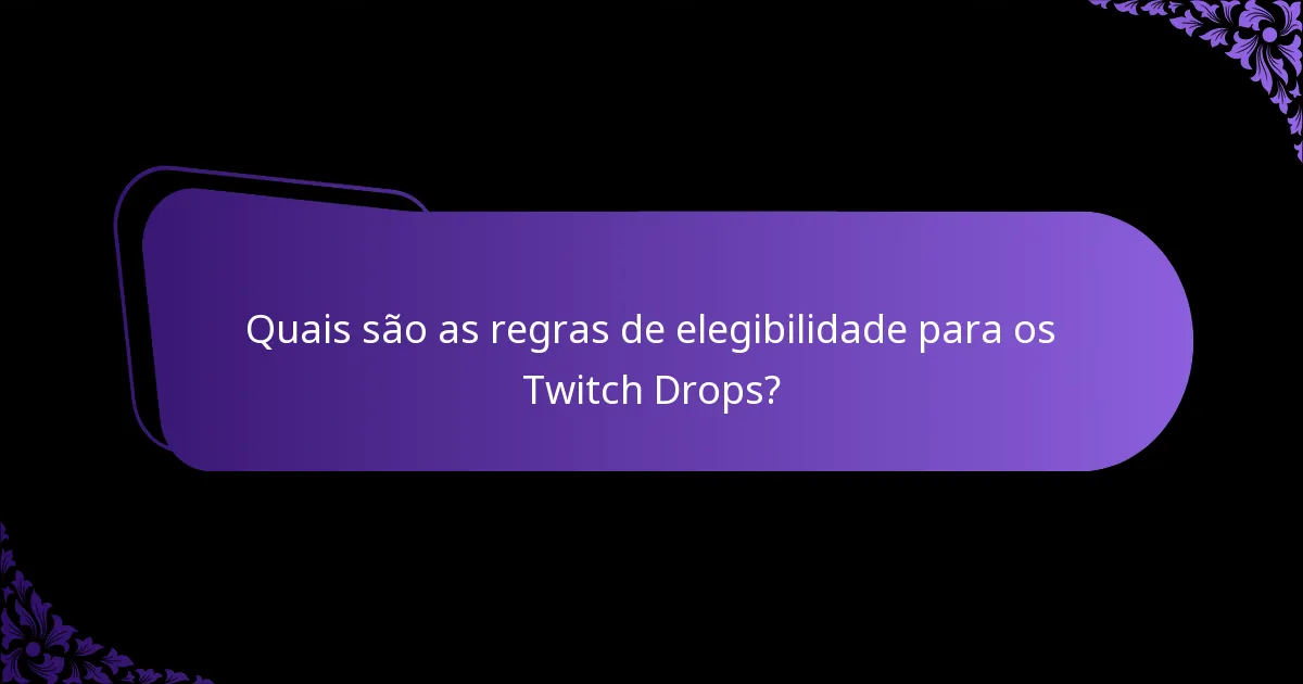 Quais são as regras de elegibilidade para os Twitch Drops?