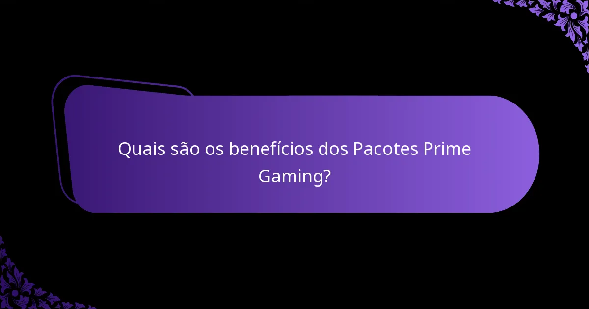 Quais são os benefícios dos Pacotes Prime Gaming?