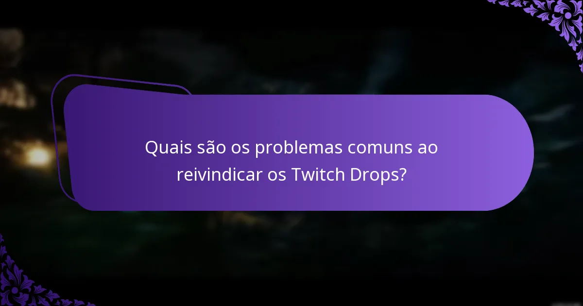 Quais são os problemas comuns ao reivindicar os Twitch Drops?