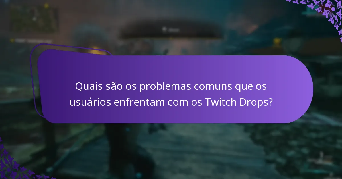 Quais são os problemas comuns que os usuários enfrentam com os Twitch Drops?