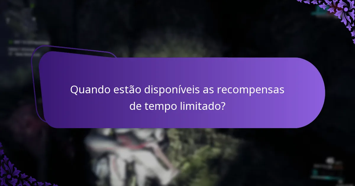 Quando estão disponíveis as recompensas de tempo limitado?