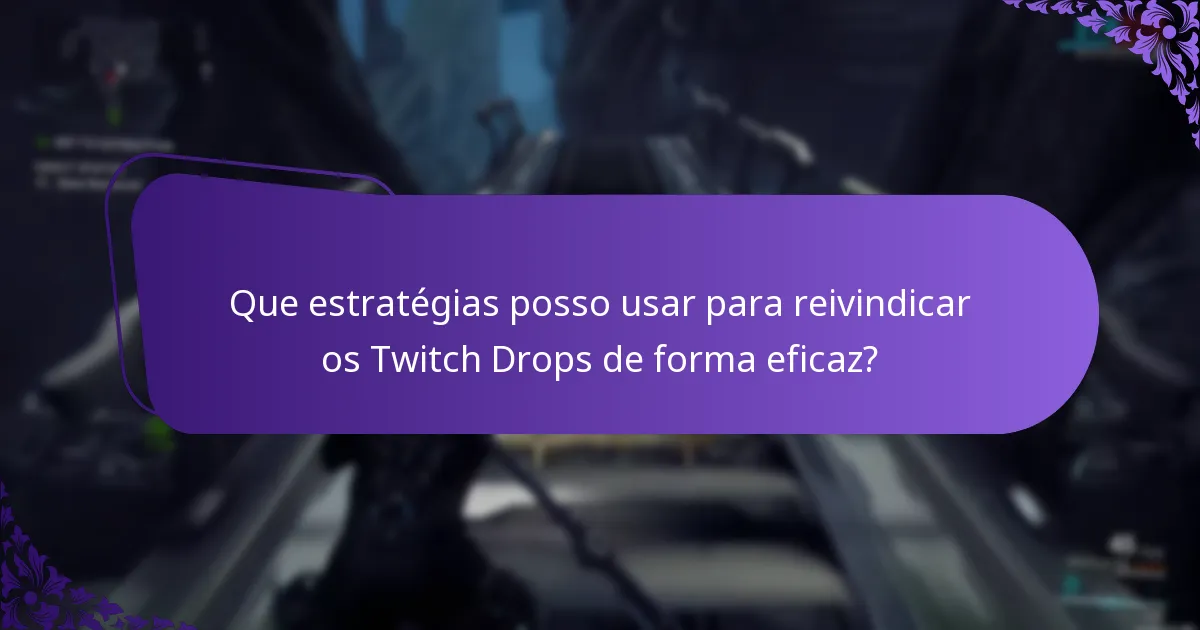 Que estratégias posso usar para reivindicar os Twitch Drops de forma eficaz?